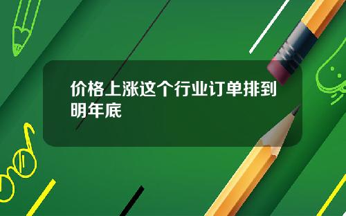 价格上涨这个行业订单排到明年底