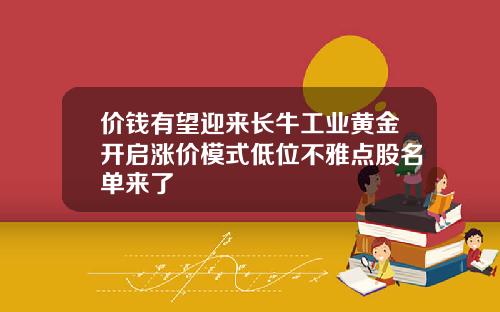 价钱有望迎来长牛工业黄金开启涨价模式低位不雅点股名单来了