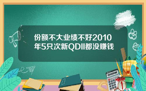 份额不大业绩不好2010年5只次新QDII都没赚钱