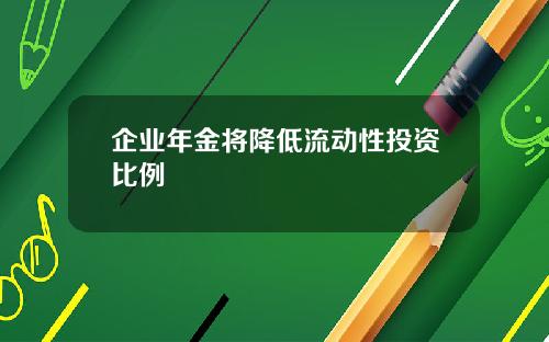 企业年金将降低流动性投资比例