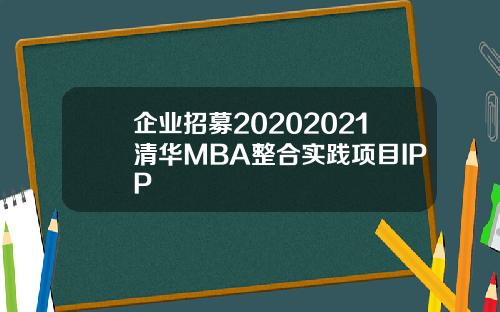 企业招募20202021清华MBA整合实践项目IPP