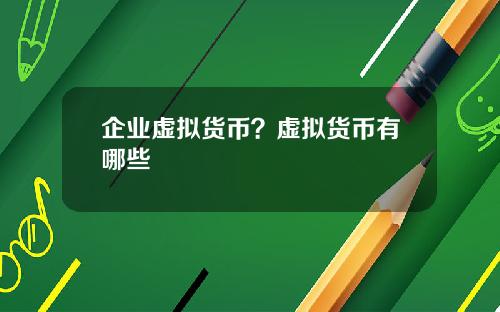 企业虚拟货币？虚拟货币有哪些