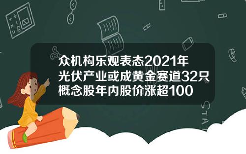 众机构乐观表态2021年光伏产业或成黄金赛道32只概念股年内股价涨超100