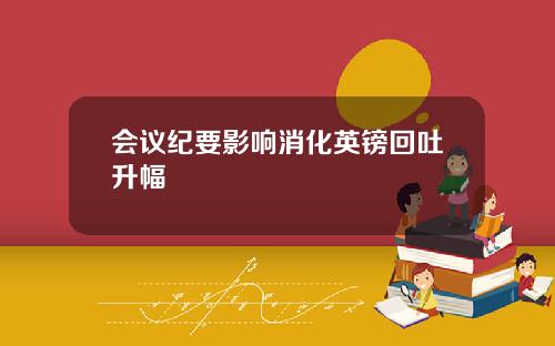 会议纪要影响消化英镑回吐升幅