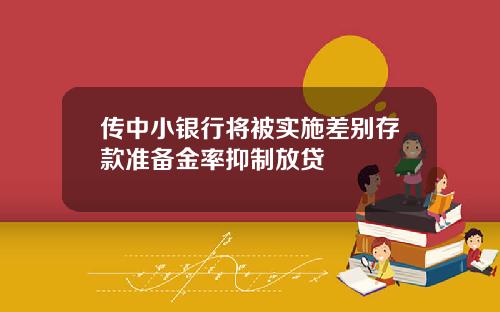 传中小银行将被实施差别存款准备金率抑制放贷
