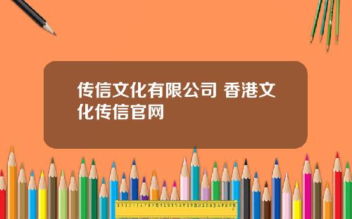 传信文化有限公司 香港文化传信官网