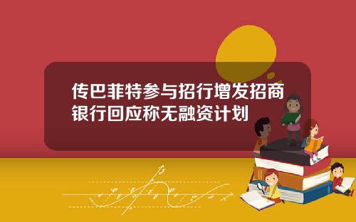 传巴菲特参与招行增发招商银行回应称无融资计划