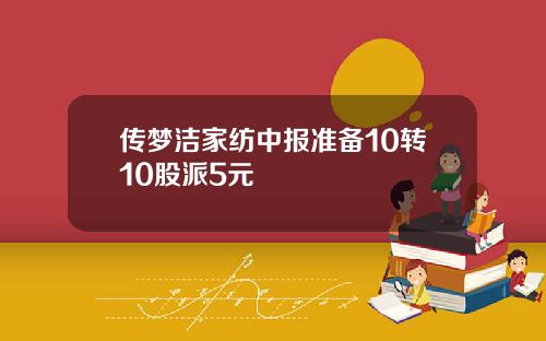 传梦洁家纺中报准备10转10股派5元