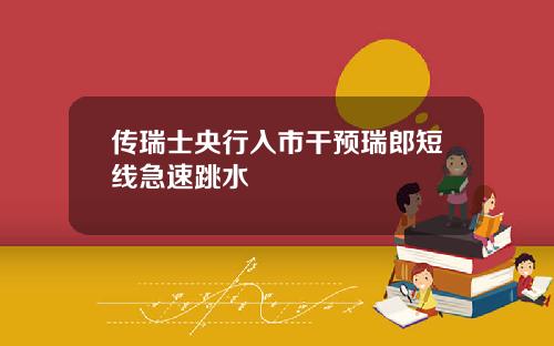 传瑞士央行入市干预瑞郎短线急速跳水