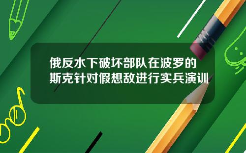 俄反水下破坏部队在波罗的斯克针对假想敌进行实兵演训