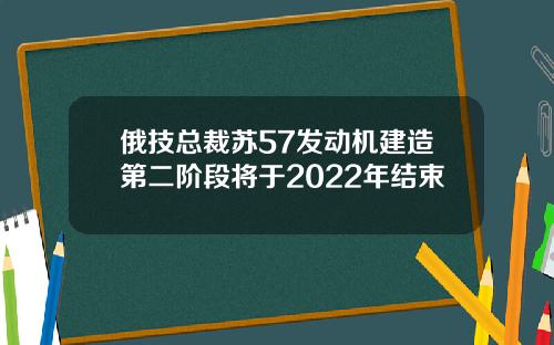 俄技总裁苏57发动机建造第二阶段将于2022年结束