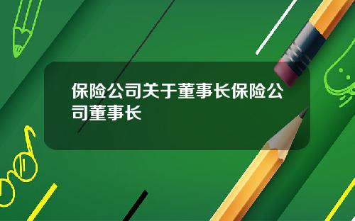 保险公司关于董事长保险公司董事长