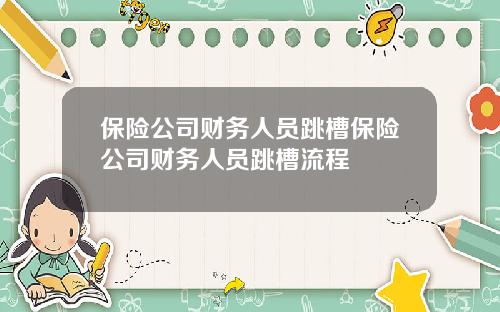 保险公司财务人员跳槽保险公司财务人员跳槽流程