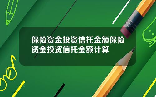 保险资金投资信托金额保险资金投资信托金额计算