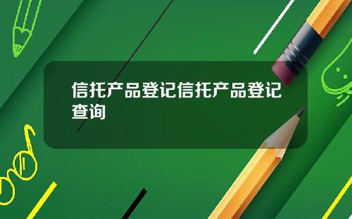 信托产品登记信托产品登记查询