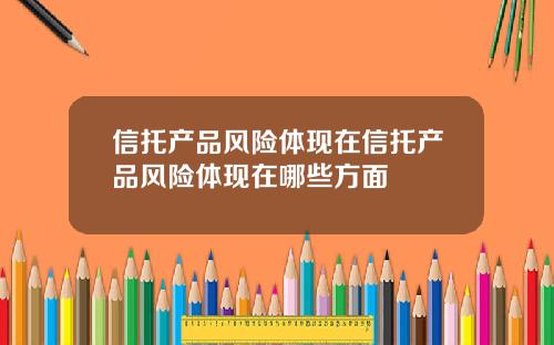 信托产品风险体现在信托产品风险体现在哪些方面