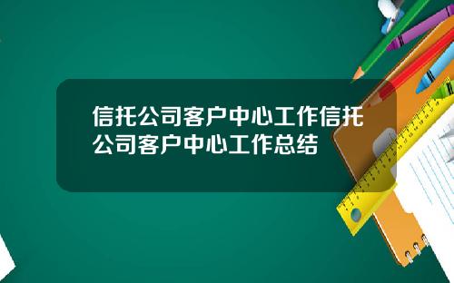 信托公司客户中心工作信托公司客户中心工作总结