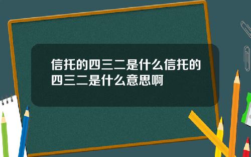 信托的四三二是什么信托的四三二是什么意思啊
