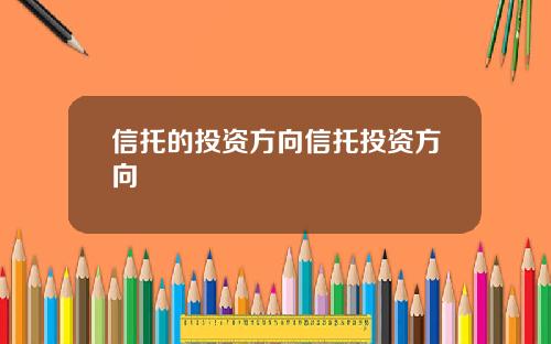 信托的投资方向信托投资方向
