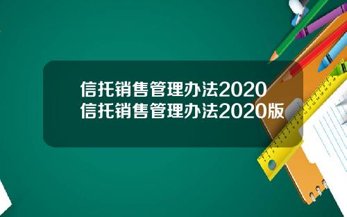 信托销售管理办法2020信托销售管理办法2020版