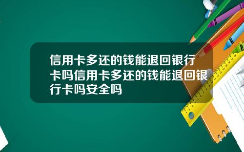 信用卡多还的钱能退回银行卡吗信用卡多还的钱能退回银行卡吗安全吗