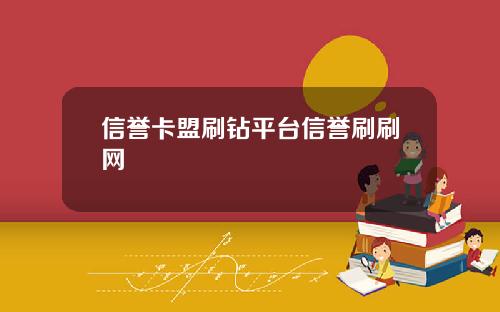 信誉卡盟刷钻平台信誉刷刷网
