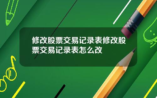 修改股票交易记录表修改股票交易记录表怎么改