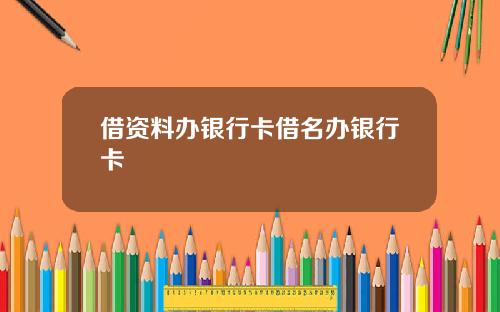 借资料办银行卡借名办银行卡