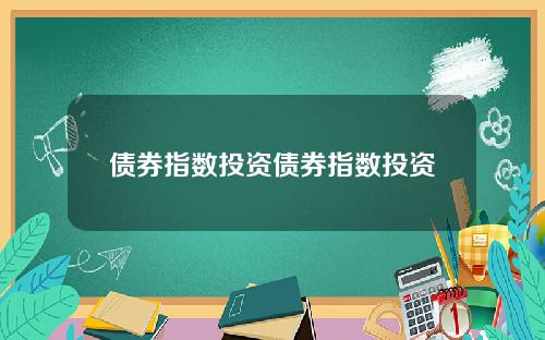 债券指数投资债券指数投资