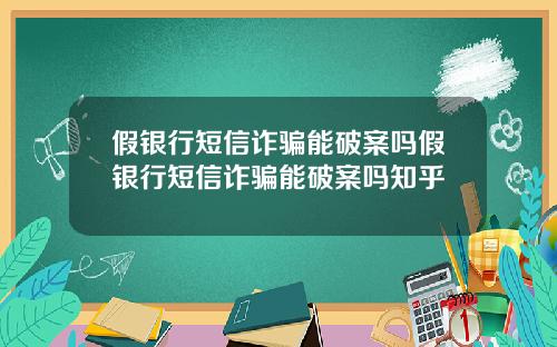 假银行短信诈骗能破案吗假银行短信诈骗能破案吗知乎