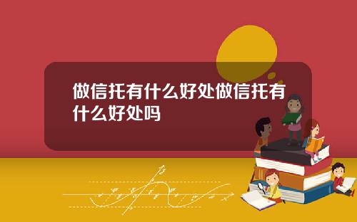 做信托有什么好处做信托有什么好处吗