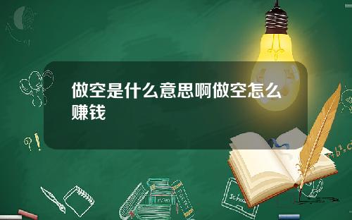 做空是什么意思啊做空怎么赚钱