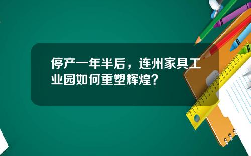 停产一年半后，连州家具工业园如何重塑辉煌？