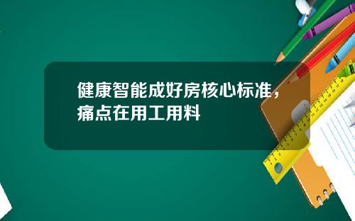 健康智能成好房核心标准，痛点在用工用料
