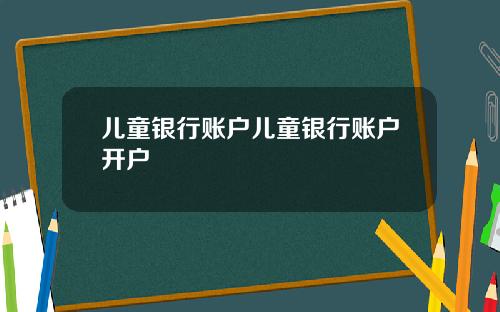 儿童银行账户儿童银行账户开户