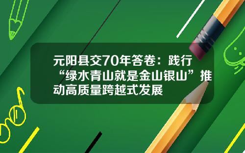 元阳县交70年答卷：践行“绿水青山就是金山银山”推动高质量跨越式发展