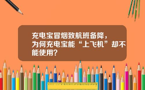 充电宝冒烟致航班备降， 为何充电宝能“上飞机”却不能使用？