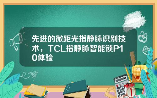 先进的微距光指静脉识别技术，TCL指静脉智能锁P10体验