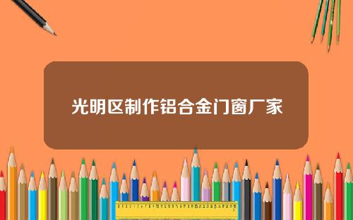 光明区制作铝合金门窗厂家