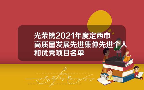 光荣榜2021年度定西市高质量发展先进集体先进个人和优秀项目名单
