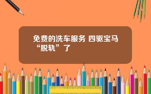 免费的洗车服务 四驱宝马“脱轨”了