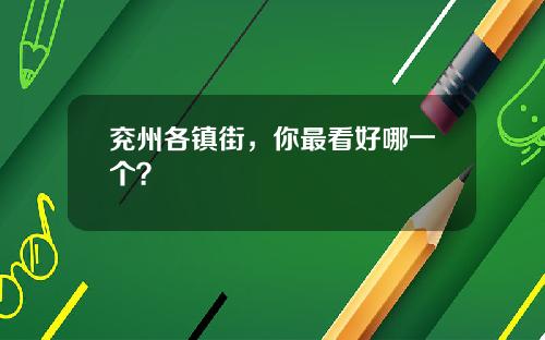 兖州各镇街，你最看好哪一个？