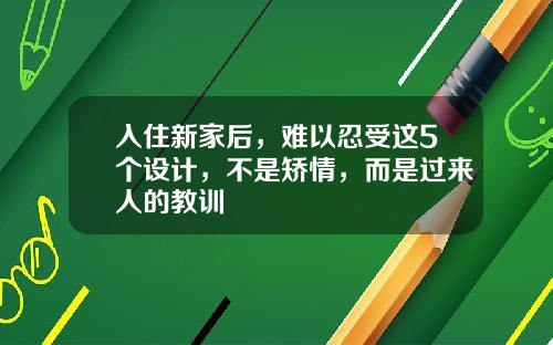 入住新家后，难以忍受这5个设计，不是矫情，而是过来人的教训