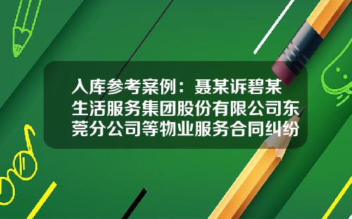 入库参考案例：聂某诉碧某生活服务集团股份有限公司东莞分公司等物业服务合同纠纷案