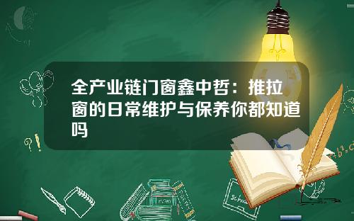 全产业链门窗鑫中哲：推拉窗的日常维护与保养你都知道吗
