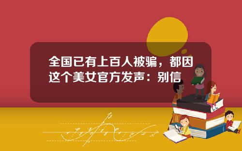 全国已有上百人被骗，都因这个美女官方发声：别信