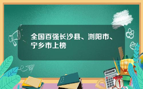 全国百强长沙县、浏阳市、宁乡市上榜