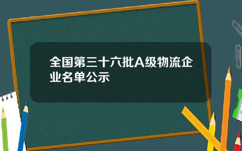 全国第三十六批A级物流企业名单公示