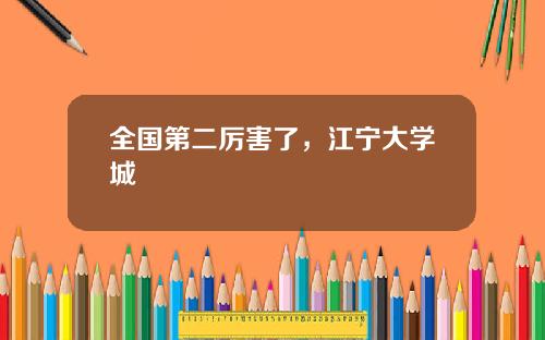 全国第二厉害了，江宁大学城