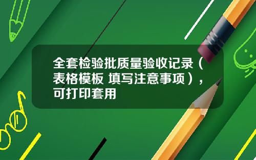 全套检验批质量验收记录（表格模板+填写注意事项），可打印套用